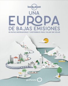 Aa. Vv. Una Europa de bajas emisiones: 80 rutas inspiradoras y sostenibles para viajar sin volar GeoPlaneta, 2020