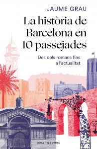 9.	Grau, Jaume La història de Barcelona en 10 passejades ROSA DELS VENTS, 2020